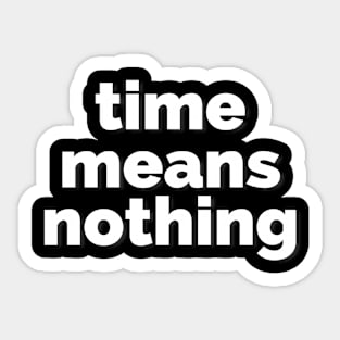 Time Means Nothing Sticker